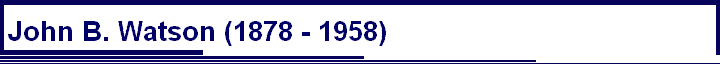 John B. Watson (1878 - 1958)
